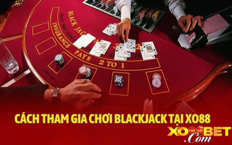 Cách tham gia chơi blackjack tại XO88