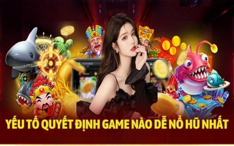Yếu tố quyết định game nào dễ nổ hũ nhất Yếu tố quyết định game nào dễ nổ hũ nhất
