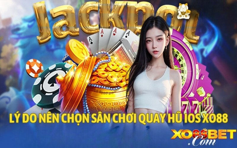 Lý do nên chọn sân chơi quay hũ iOS XO88