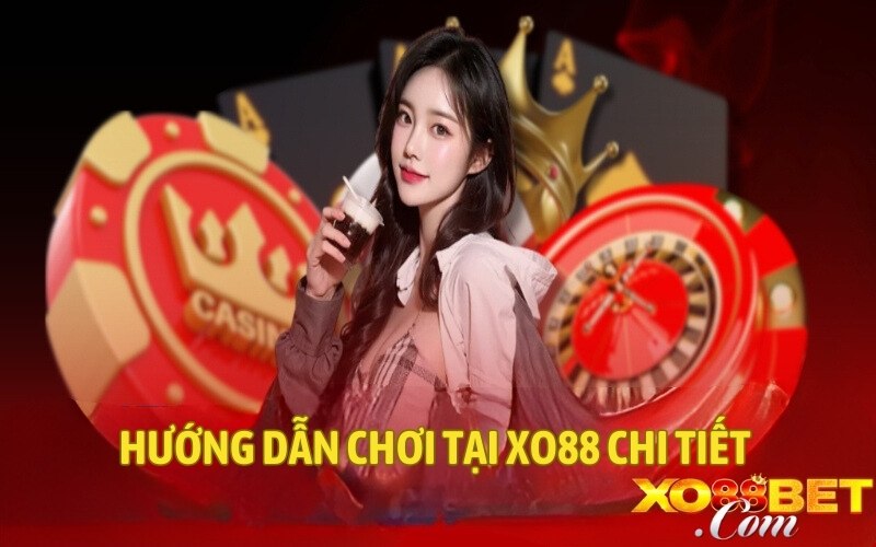 Hướng dẫn chơi tại XO88 chi tiết cho tân thủ Hướng dẫn chơi tại XO88 chi tiết cho tân thủ