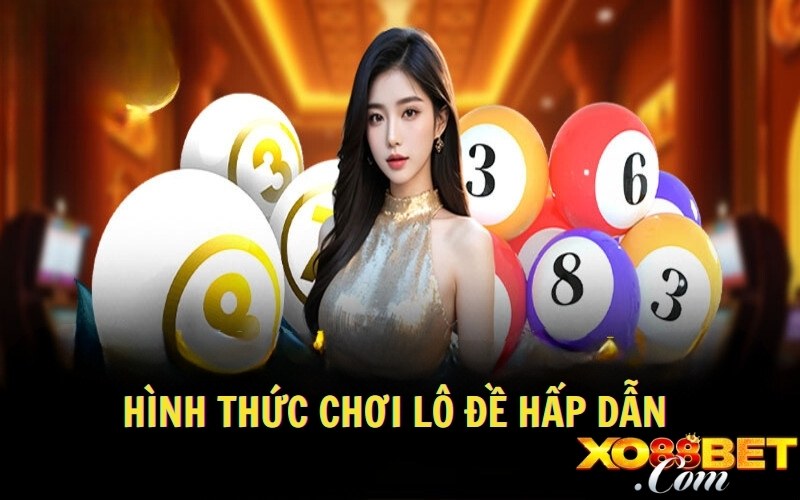 Hình thức chơi lô đề hấp dẫn 